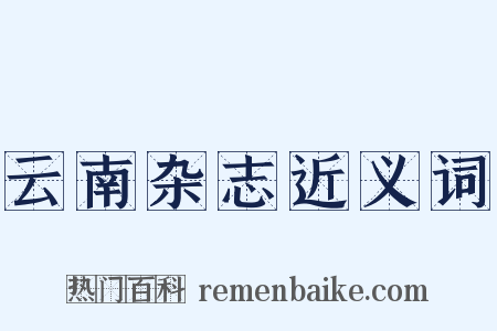 云南杂志近义词是什么意思的图片